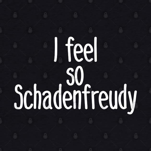 I feel So Schadenfreudy by wildjellybeans